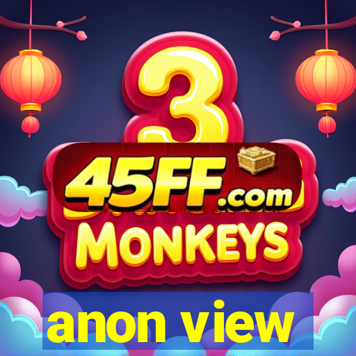 anon view